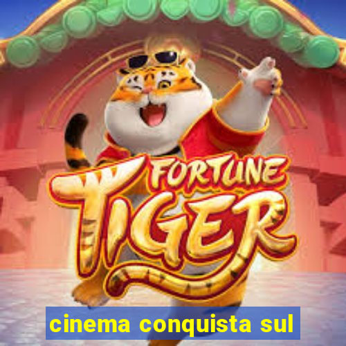 cinema conquista sul